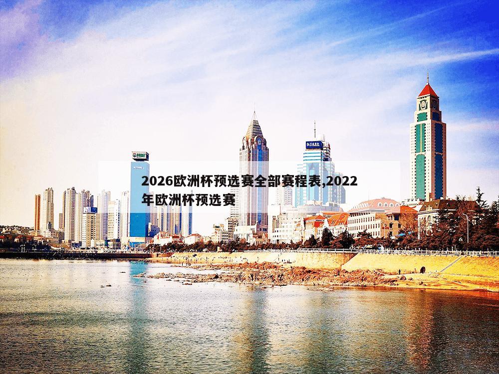 2026欧洲杯预选赛全部赛程表,2022年欧洲杯预选赛