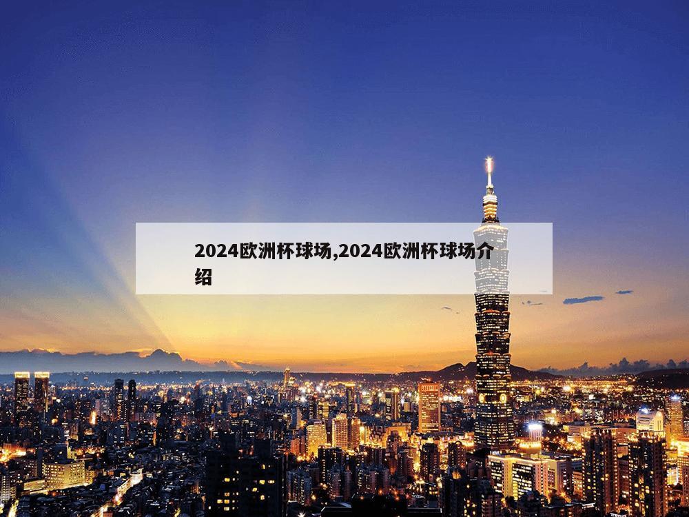 2024欧洲杯球场,2024欧洲杯球场介绍