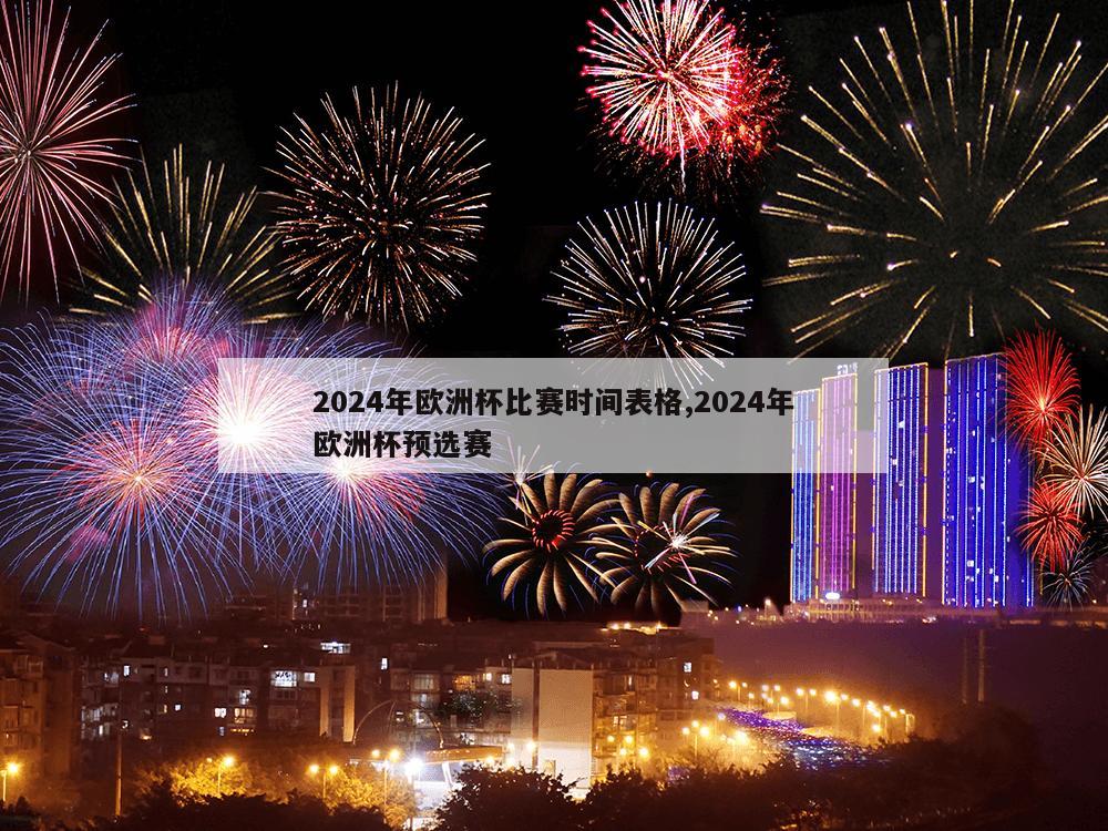 2024年欧洲杯比赛时间表格,2024年欧洲杯预选赛