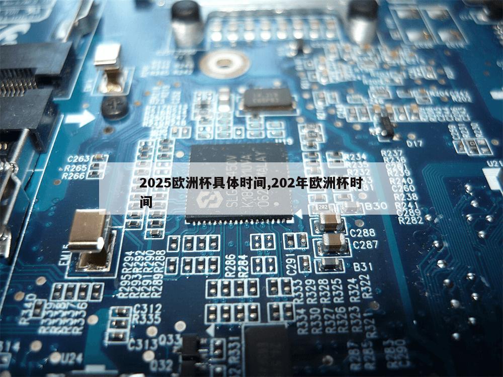 2025欧洲杯具体时间,202年欧洲杯时间