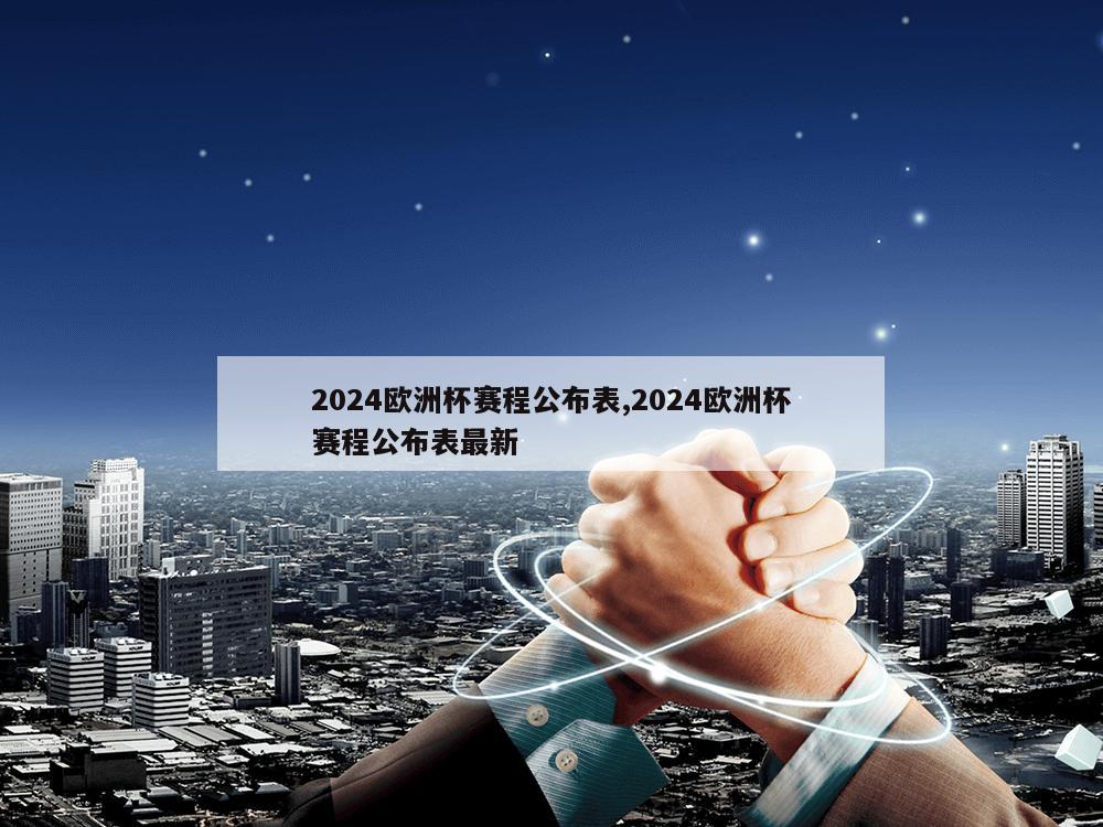 2024欧洲杯赛程公布表,2024欧洲杯赛程公布表最新