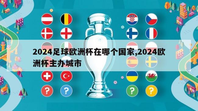 2024足球欧洲杯在哪个国家,2024欧洲杯主办城市