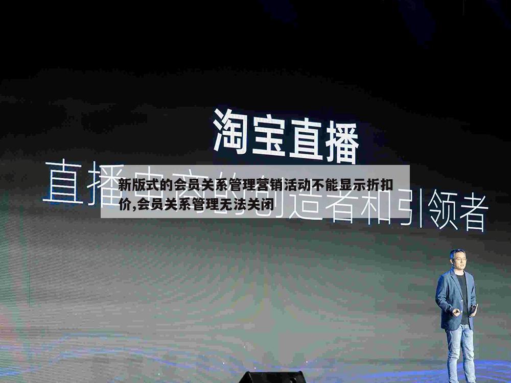 新版式的会员关系管理营销活动不能显示折扣价,会员关系管理无法关闭