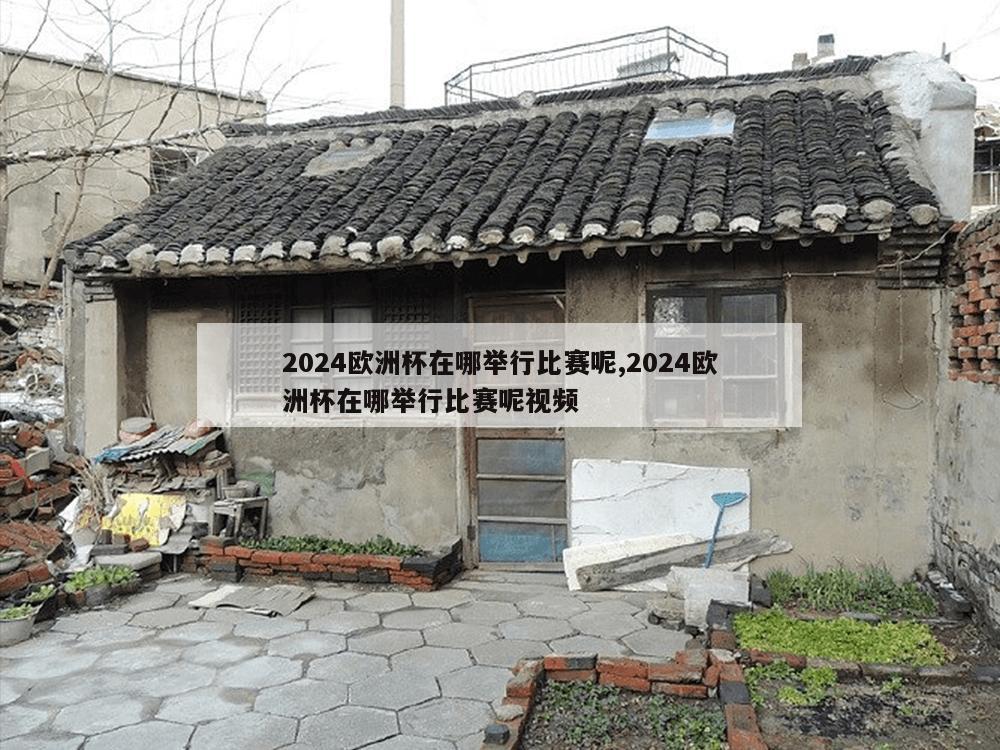 2024欧洲杯在哪举行比赛呢,2024欧洲杯在哪举行比赛呢视频