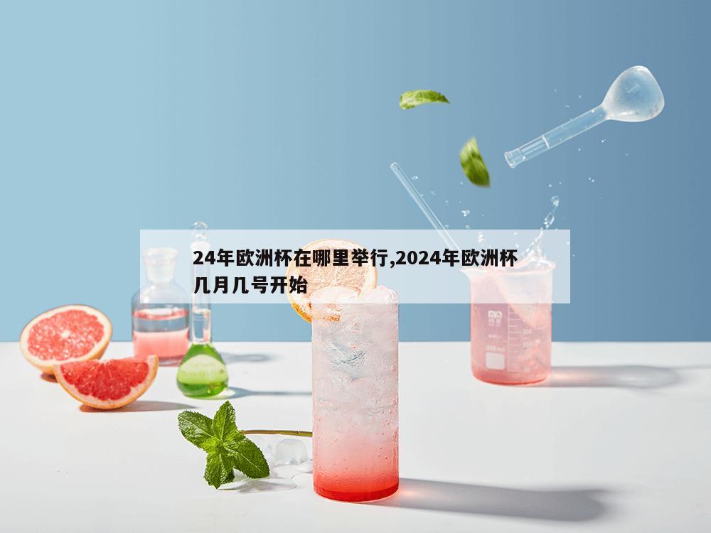 24年欧洲杯在哪里举行,2024年欧洲杯几月几号开始