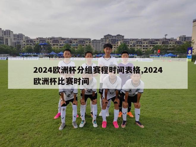 2024欧洲杯分组赛程时间表格,2024欧洲杯比赛时间