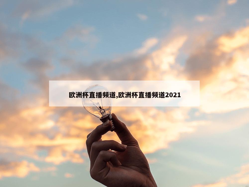 欧洲杯直播频道,欧洲杯直播频道2021