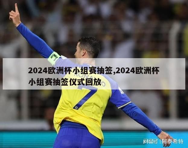 2024欧洲杯小组赛抽签,2024欧洲杯小组赛抽签仪式回放